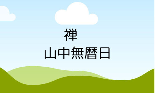 禅　「山中無暦日」　家族や仲間とゆっくり過ごす