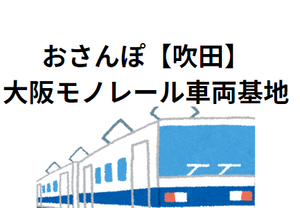 おさんぽ【吹田】大阪モノレール車両基地