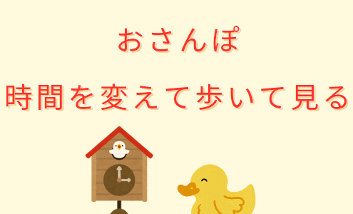 おさんぽ　いつもと違う時間に歩いてみる